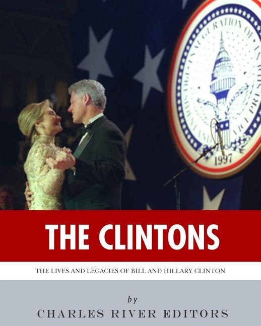 The Clintons: The Lives and Legacies of Bill and Hillary Clinton | Indigo
