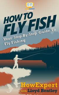 Couverture_How To Fly Fish - Your Step-By-Step Guide To Fly Fishing