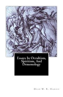 Essays In Occultism, Spiritism, And Demonology