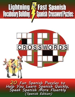 Lightning Fast Spanish Vocabulary Building Spanish Crossword Puzzles: 20 Fun Spanish Puzzles to Help You Learn Spanish Quickly, Speak Spanish More Fluently