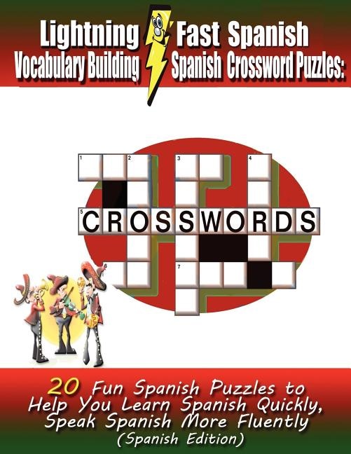 Lightning Fast Spanish Vocabulary Building Spanish Crossword Puzzles: 20 Fun Spanish Puzzles to Help You Learn Spanish Quickly, Speak Spanish More Fluently