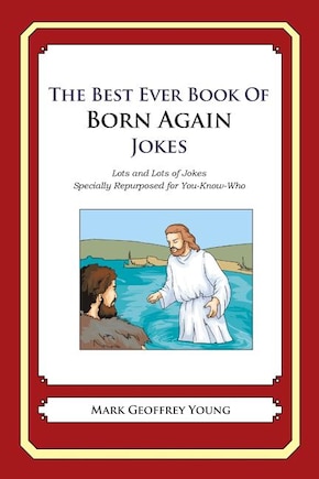 The Best Ever Book of Born Again Christian Jokes: Lots and Lots of Jokes Specially Repurposed for You-Know-Who