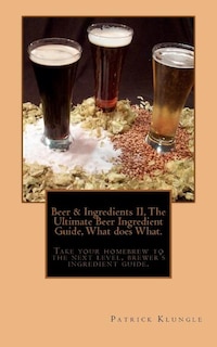 Front cover_Beer and Ingredients II, The Ultimate Beer Ingredient Guide, What Does What.