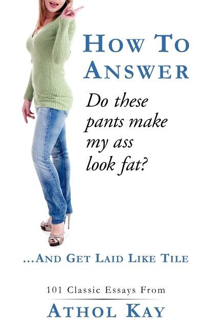 Front cover_How To Answer do These Pants Make My Ass Look Fat?