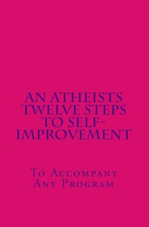 Front cover_An Atheists Twelve Steps to Self-improvement - To accompany any Program