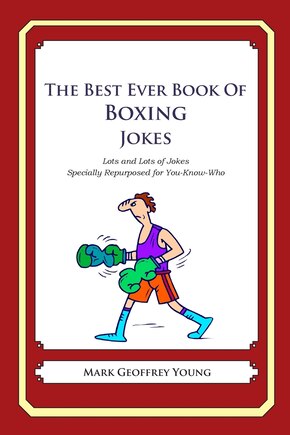 The Best Ever Book of Boxing Jokes: Lots and Lots of Jokes Specially Repurposed for You-Know-Who