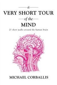 A Very Short Tour Of The Mind: 21 Short Walks Around The Human Brain