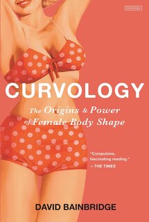 Curvology: The Origins And Power Of Female Body Shape