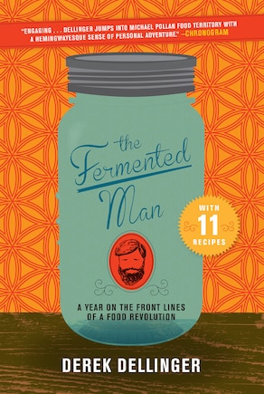 The Fermented Man: A Year on the Front Lines of a Food Revolution