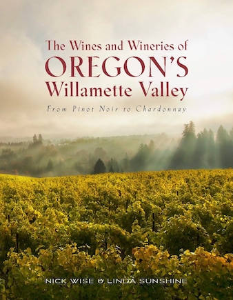 The Wines And Wineries Of Oregon's Willamette Valley: From Pinot Noir To Chardonnay