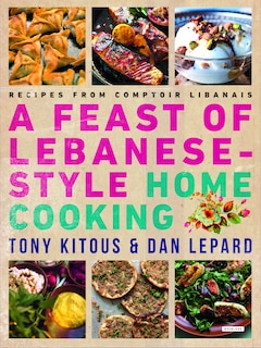 Feast of Lebanese-Style Home Cooking: Recipes from Comptoir Libanais