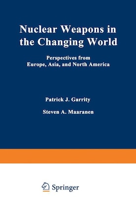 Nuclear Weapons in the Changing World: Perspectives from Europe, Asia, and North America