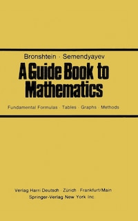 A Guide Book to Mathematics: Fundamental Formulas - Tables - Graphs - Methods