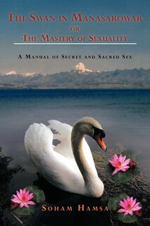 Front cover_The Swan In Manasarowar Or The Mastery Of Sexuality