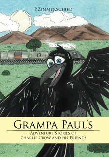 Front cover_Grampa Paul's Adventure Stories Of Charlie Crow And His Friends