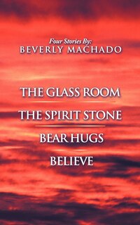 Front cover_1- The Glass Room 2- The Spirit Stone -3-bear Hugs-4- Believe