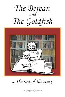 The Berean And The Goldfish: ... The Rest Of The Story