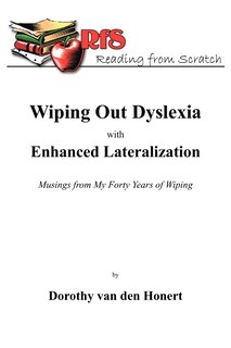 Wiping Out Dsylexia With Enhanced Lateralization: Musings From My Forty Years Of Wiping