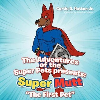 The Adventures Of The Super Pets Presents: Super Mutt The First Pet