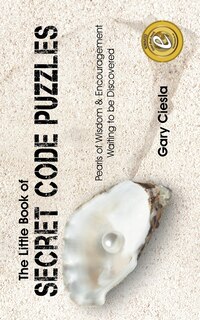 The Little Book Of Secret Code Puzzles: Pearls Of Wisdom & Encouragement Waiting To Be Discovered