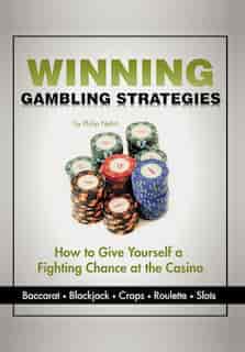 Winning Gambling Strategies: How To Give Yourself A Fighting Chance At The Casino by Philip Nehrt