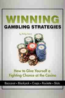 Winning Gambling Strategies: How To Give Yourself A Fighting Chance At The Casino by Philip Nehrt