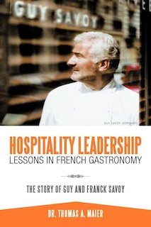 Hospitality Leadership Lessons In French Gastronomy: The Story Of Guy And Franck Savoy