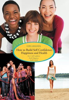 Front cover_How To Build Self Confidence, Happiness And Health