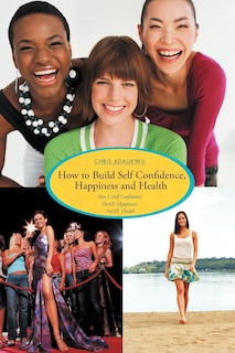 Front cover_How To Build Self Confidence, Happiness And Health