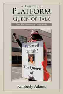 A Farewell Platform To The Queen Of Talk: True Aha! Moments Of Divine Order by Kimberly Adams