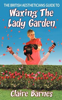 Front cover_The British Aestheticians Guide To Waxing The Lady Garden