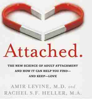 Attached: The New Science of Adult Attachment and How It Can Help You Find - And Keep - Love by Amir Levine