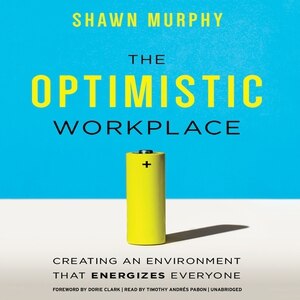 The Optimistic Workplace: Creating An Environment That Energizes Everyone