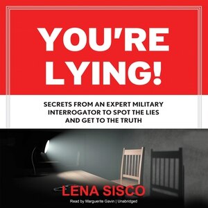 You're Lying Lib/e: Secrets From An Expert Military Interrogator To Spot The Lies And Get To The Truth