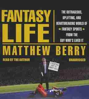Fantasy Life: The Outrageous, Uplifting, And Heartbreaking World Of Fantasy Sports From The Guy Who's Lived It by Matthew Berry