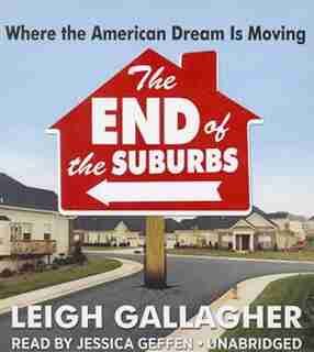 The End Of The Suburbs: Where The American Dream Is Moving by Leigh Gallagher