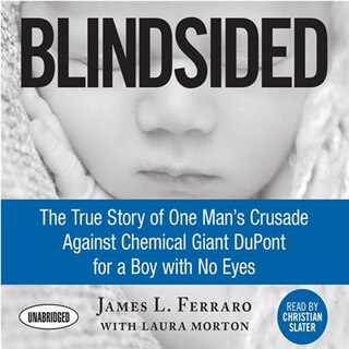 Blindsided: The True Story Of One Man's Crusade Against Chemical Giant Dupont For A Boy With No Eyes