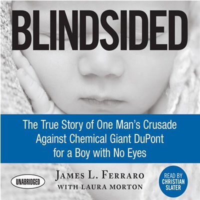 Blindsided: The True Story Of One Man's Crusade Against Chemical Giant Dupont For A Boy With No Eyes
