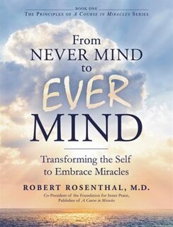 From Never Mind To Ever Mind: Transforming The Self To Embrace Miracles