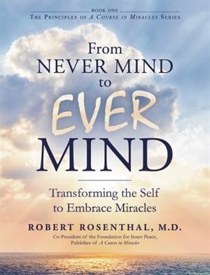 From Never Mind To Ever Mind: Transforming The Self To Embrace Miracles