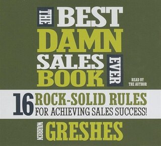 The Best Damn Sales Book Ever: 16 Rock-solid Rules For Achieving Sales Success!