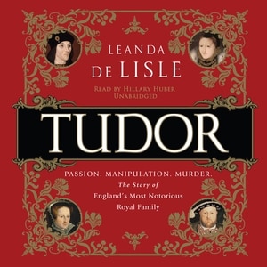 Tudor: Passion. Manipulation. Murder. The Story Of England's Most Notorious Royal Family