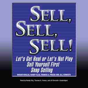 Sell, Sell, Sell!: Let's Get Real Or Let's Not Play; Sell Yourself First; Snap Selling de Mahan Khalsa