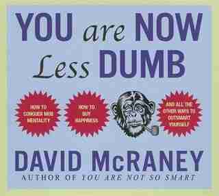 You Are Now Less Dumb: How To Conquer Mob Mentality, How To Buy Happiness, And All The Other Ways To Outsmart Yourself de David McRaney