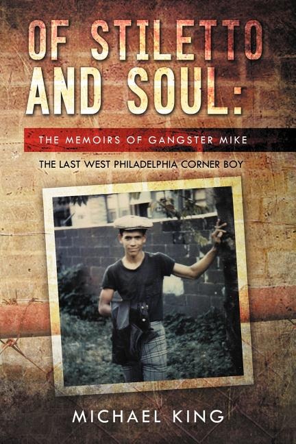 Of Stiletto and Soul: The Memoirs of Gangster Mike the Last West Philadelphia Corner Boy