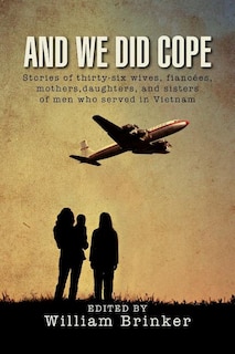 And We Did Cope: Stories of Thirty-Six Wives, Fiancees, Mothers, Daughters, and Sisters of Men Who Served in Vietnam