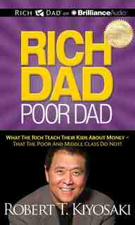 Rich Dad Poor Dad: What The Rich Teach Their Kids About Money - That the Poor and Middle Class Do Not! by Robert T. Kiyosaki
