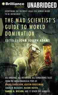 The Mad Scientist's Guide to World Domination: Original Short Fiction for the Modern Evil Genius de John Joseph Adams (Editor)