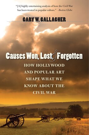 Causes Won, Lost, and Forgotten: How Hollywood and Popular Art Shape What We Know about the Civil War