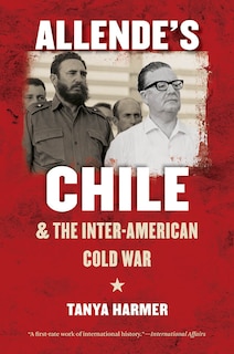 Front cover_Allende's Chile and the Inter-American Cold War